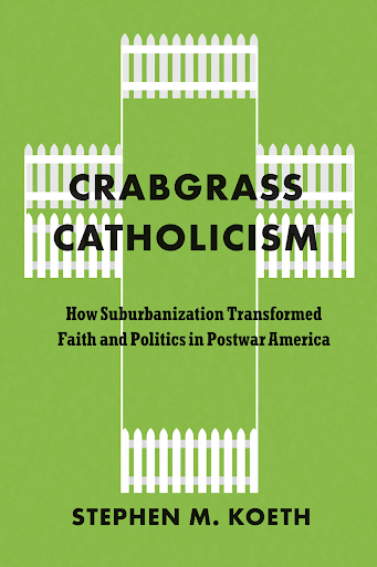 Crabgrass Catholicism: How the Suburb Reshaped the Church